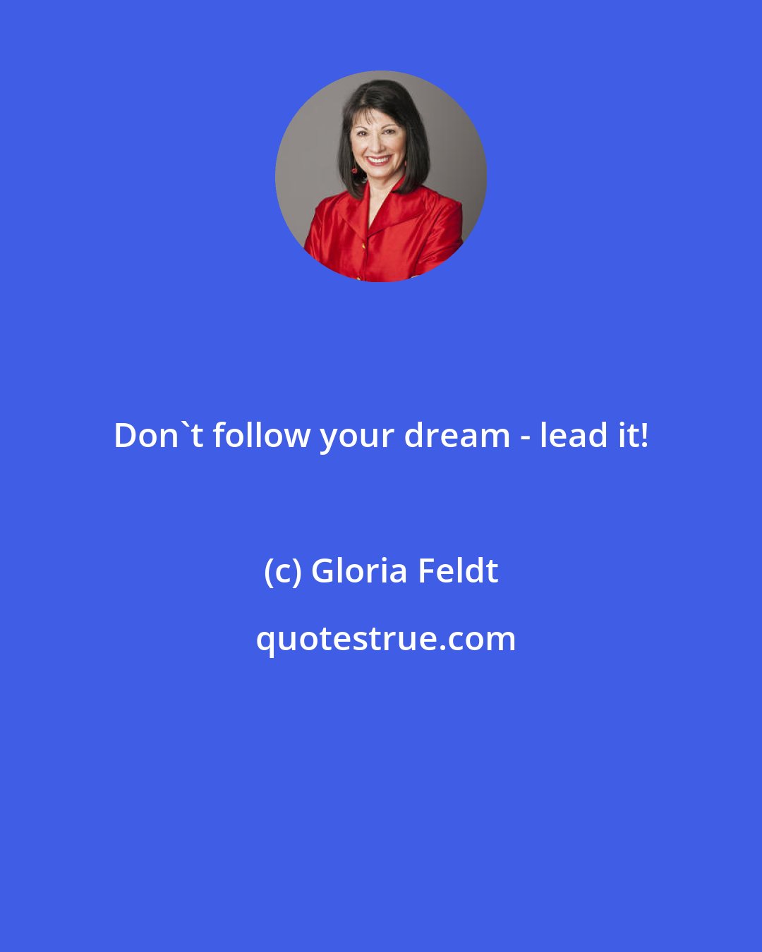 Gloria Feldt: Don't follow your dream - lead it!