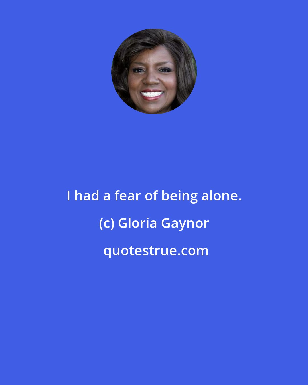 Gloria Gaynor: I had a fear of being alone.
