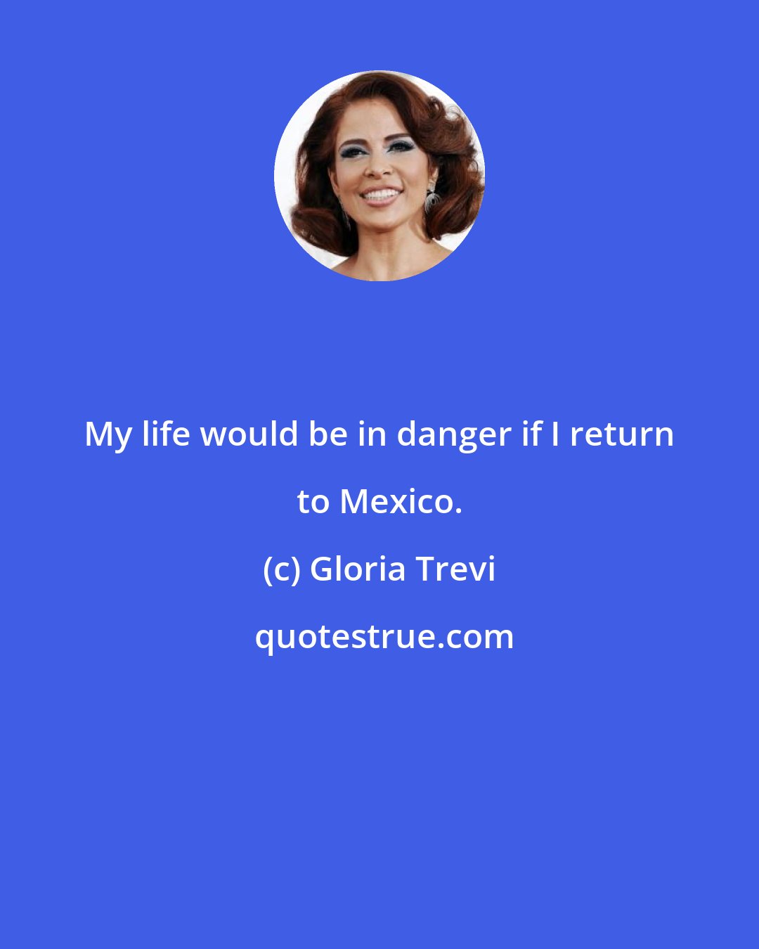 Gloria Trevi: My life would be in danger if I return to Mexico.