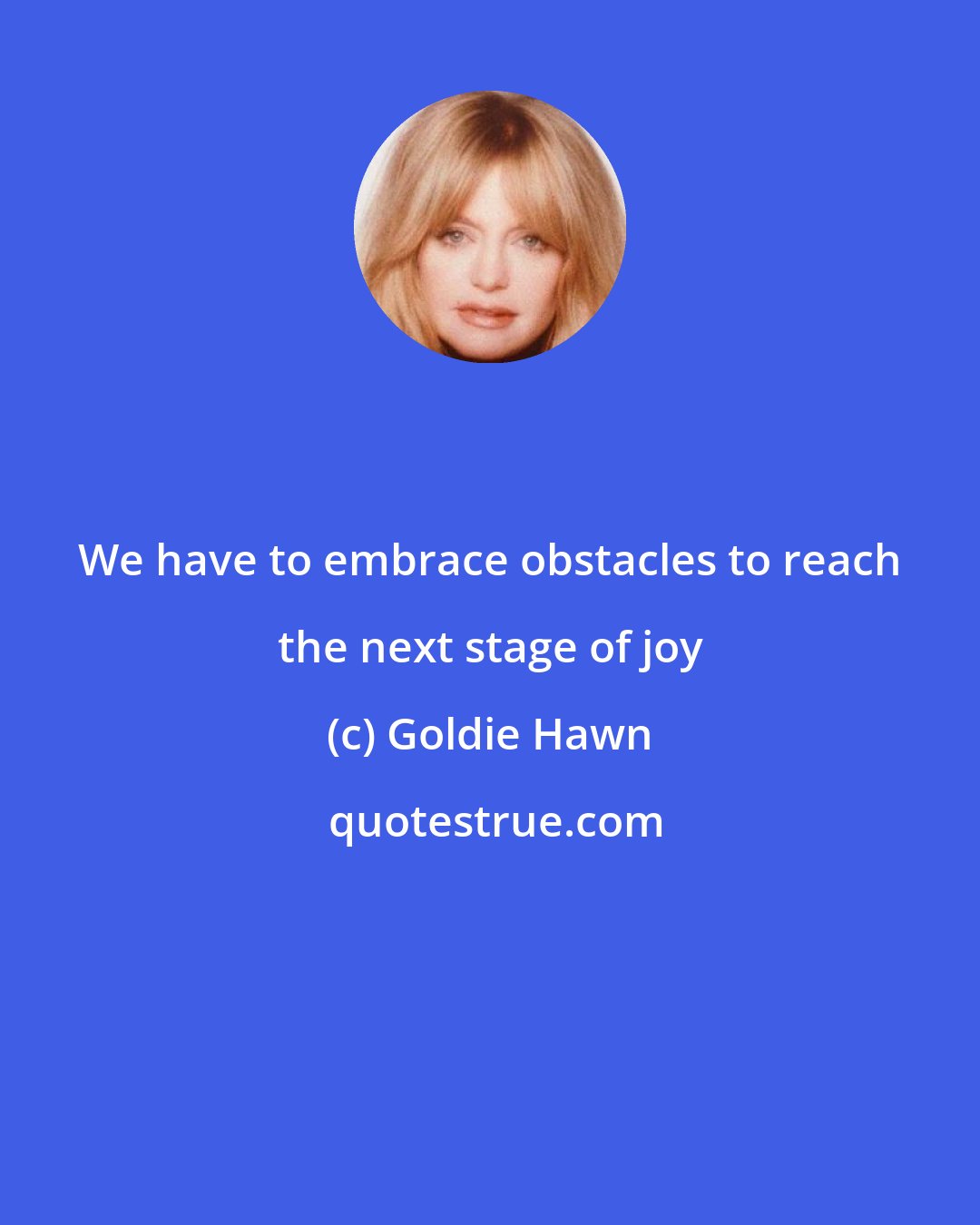 Goldie Hawn: We have to embrace obstacles to reach the next stage of joy