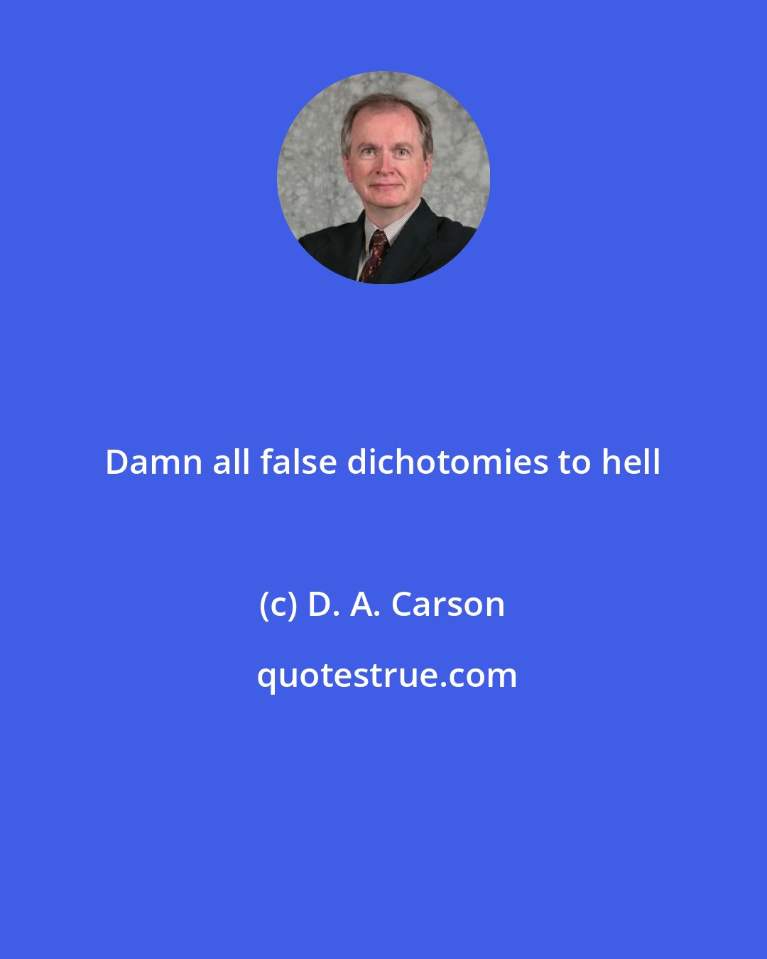 D. A. Carson: Damn all false dichotomies to hell