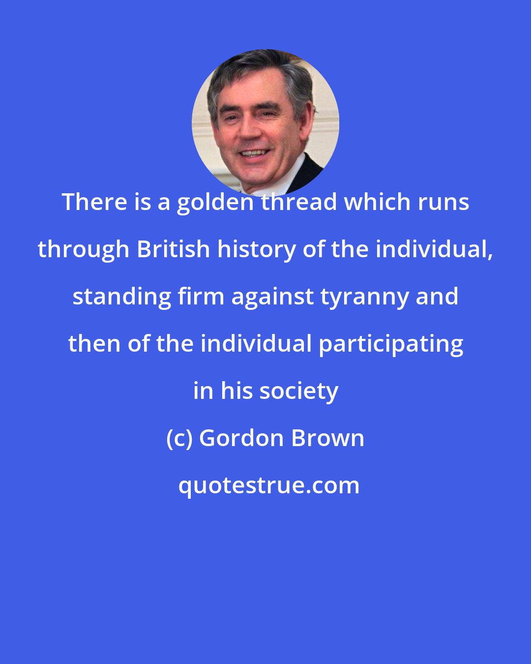 Gordon Brown: There is a golden thread which runs through British history of the individual, standing firm against tyranny and then of the individual participating in his society