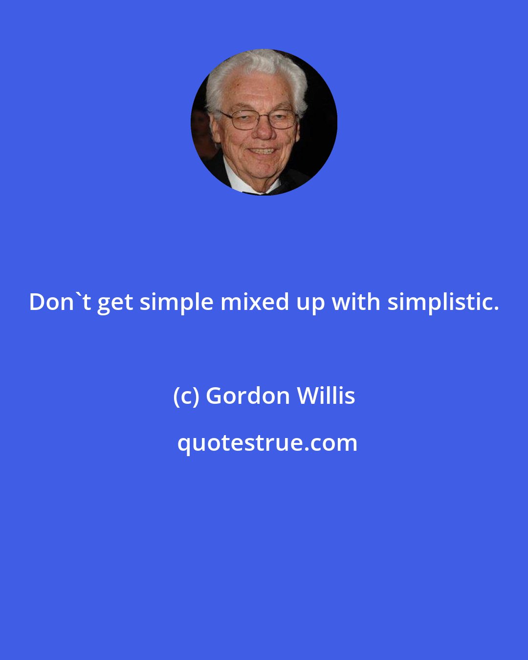 Gordon Willis: Don't get simple mixed up with simplistic.