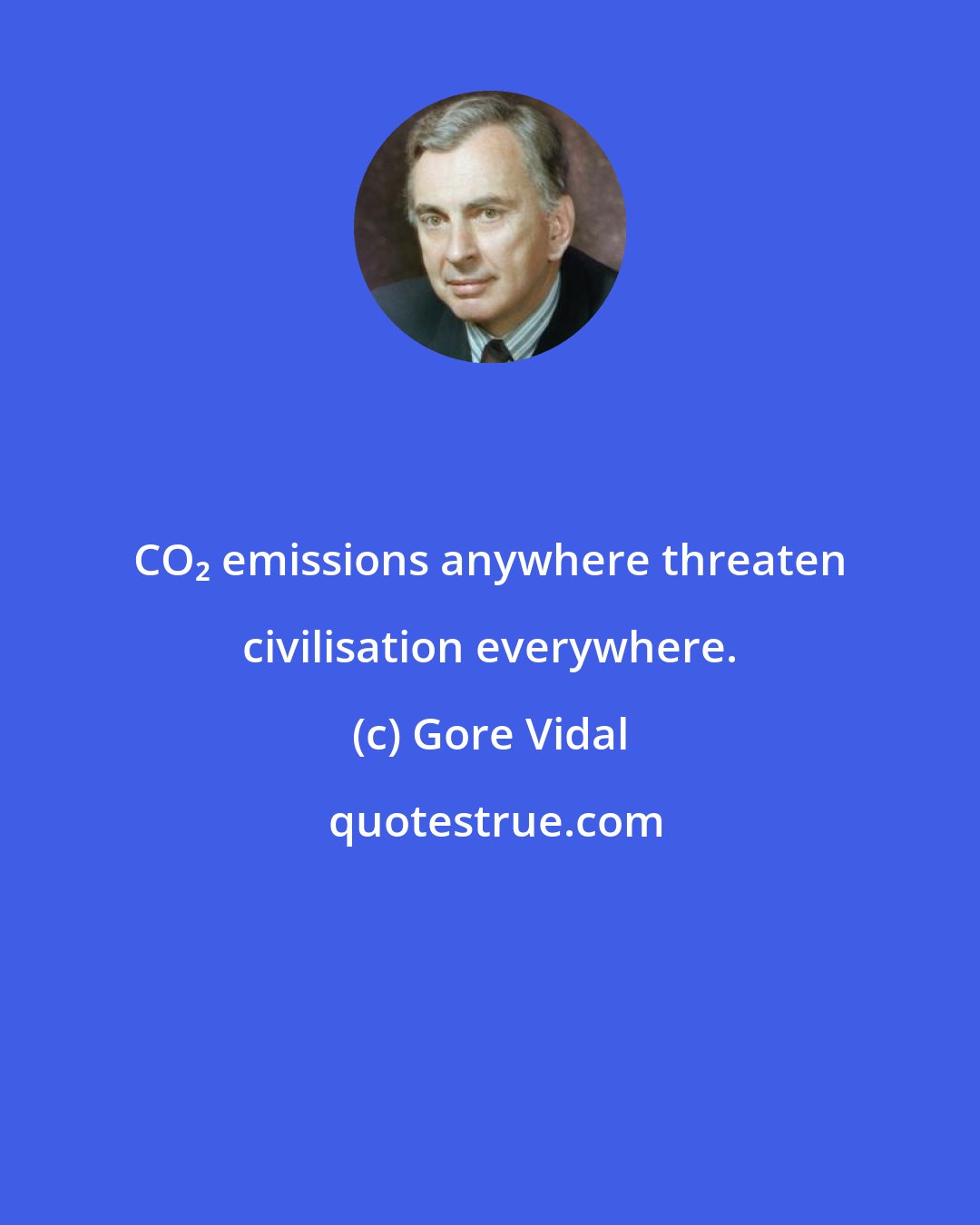 Gore Vidal: CO₂ emissions anywhere threaten civilisation everywhere.