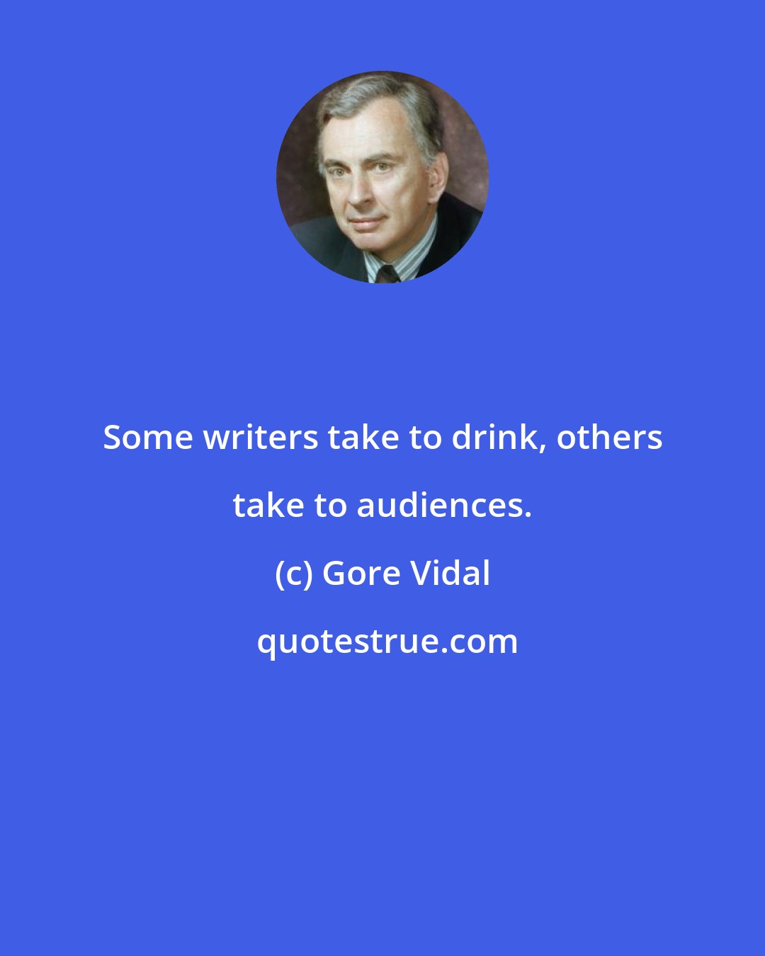 Gore Vidal: Some writers take to drink, others take to audiences.