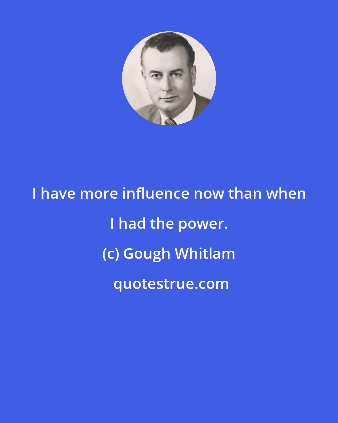 Gough Whitlam: I have more influence now than when I had the power.