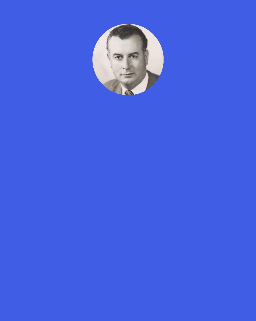 Gough Whitlam: When Sir Winton Turnbull [who represented a large rural seat], a slow and sometimes stumbling speaker, was raving and ranting on the adjournment and shouted: "I am a Country member." I interjected "I remember." Sir Winton could not understand why, for the first time in all the years he had been speaking in the House, there was instant and loud applause from both sides.