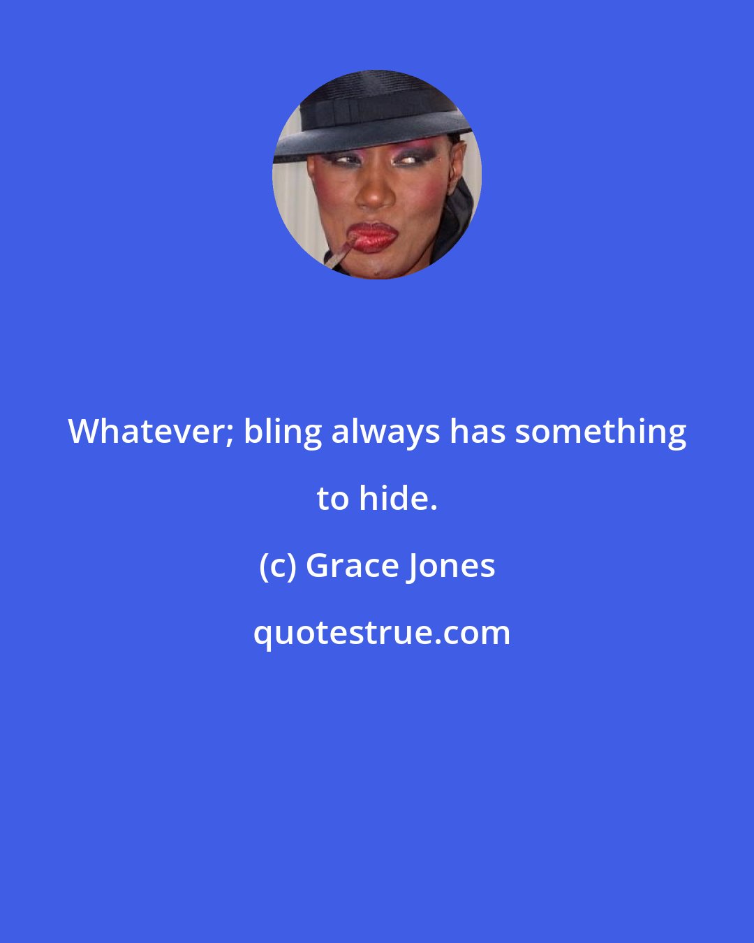 Grace Jones: Whatever; bling always has something to hide.