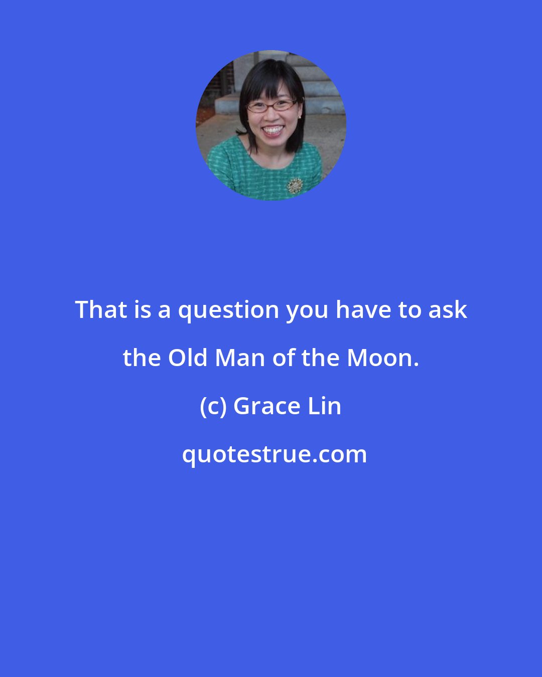 Grace Lin: That is a question you have to ask the Old Man of the Moon.