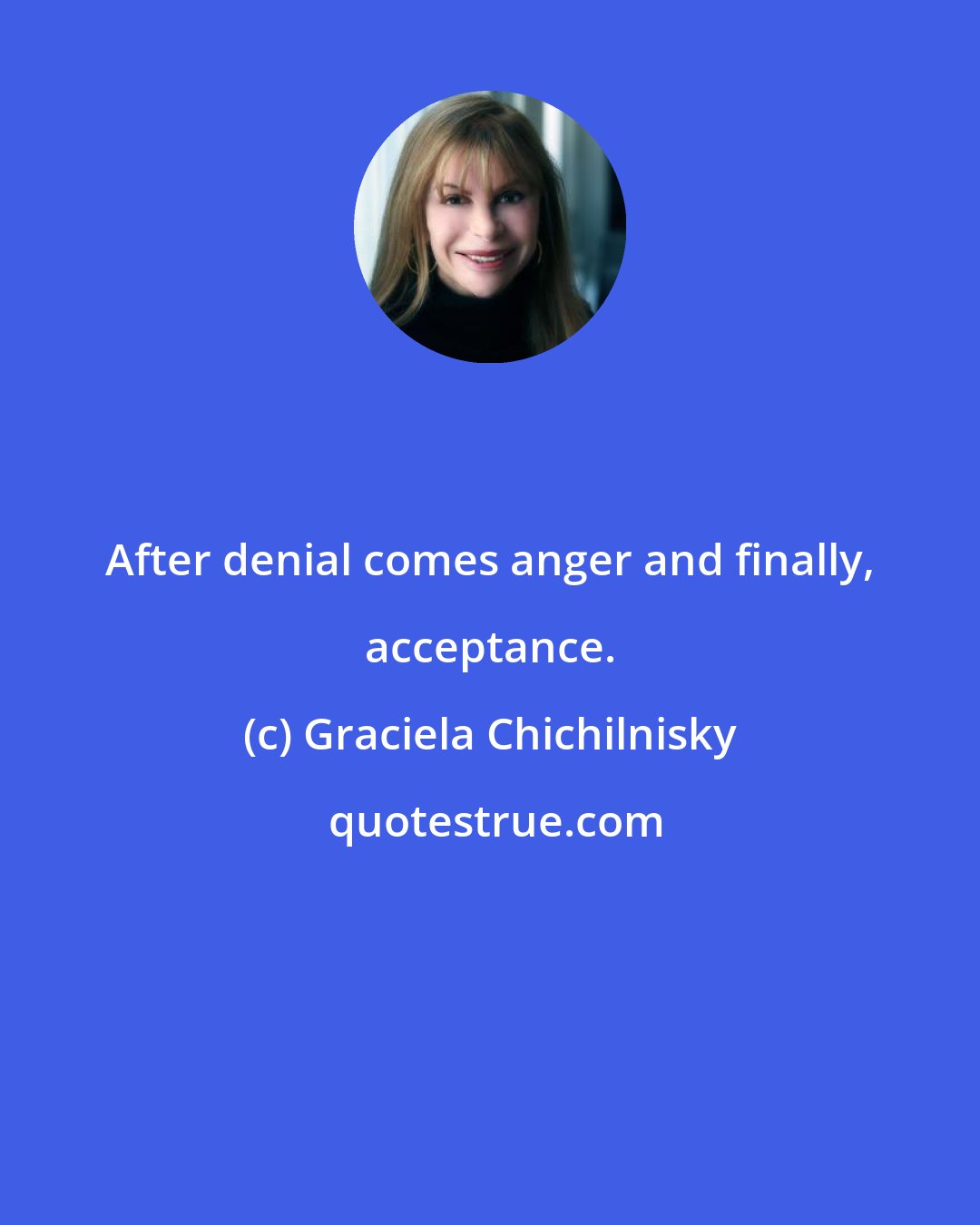 Graciela Chichilnisky: After denial comes anger and finally, acceptance.