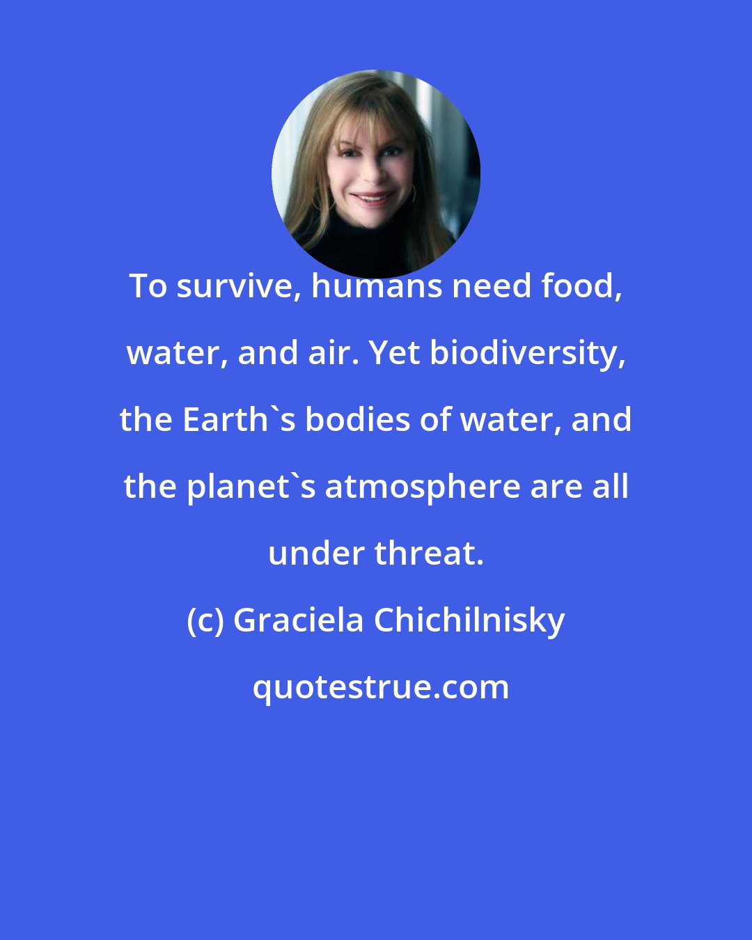 Graciela Chichilnisky: To survive, humans need food, water, and air. Yet biodiversity, the Earth's bodies of water, and the planet's atmosphere are all under threat.