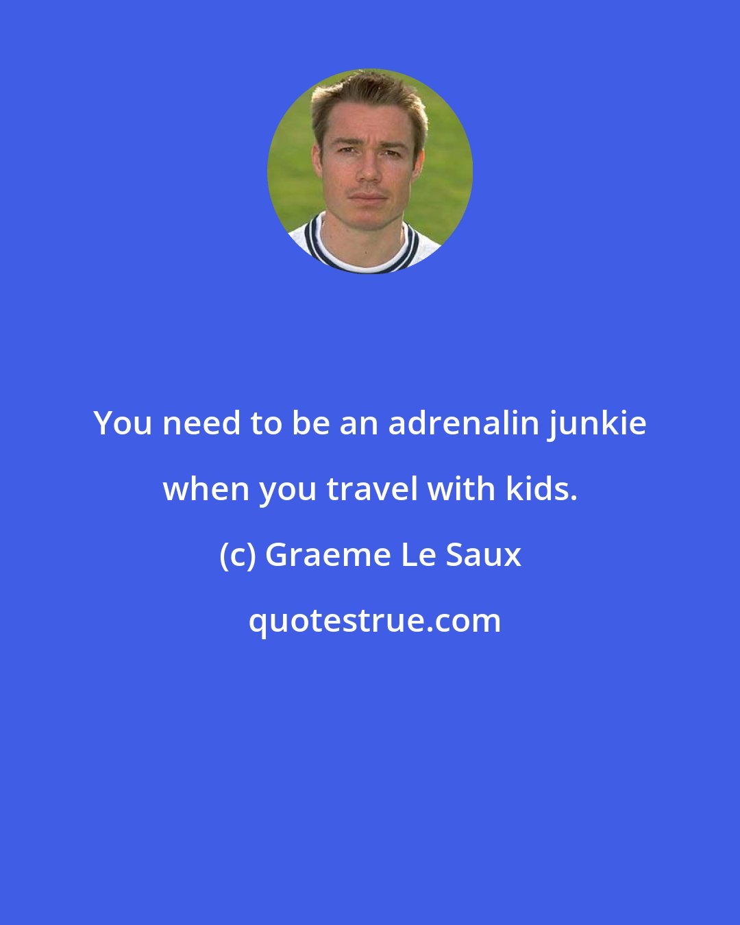 Graeme Le Saux: You need to be an adrenalin junkie when you travel with kids.