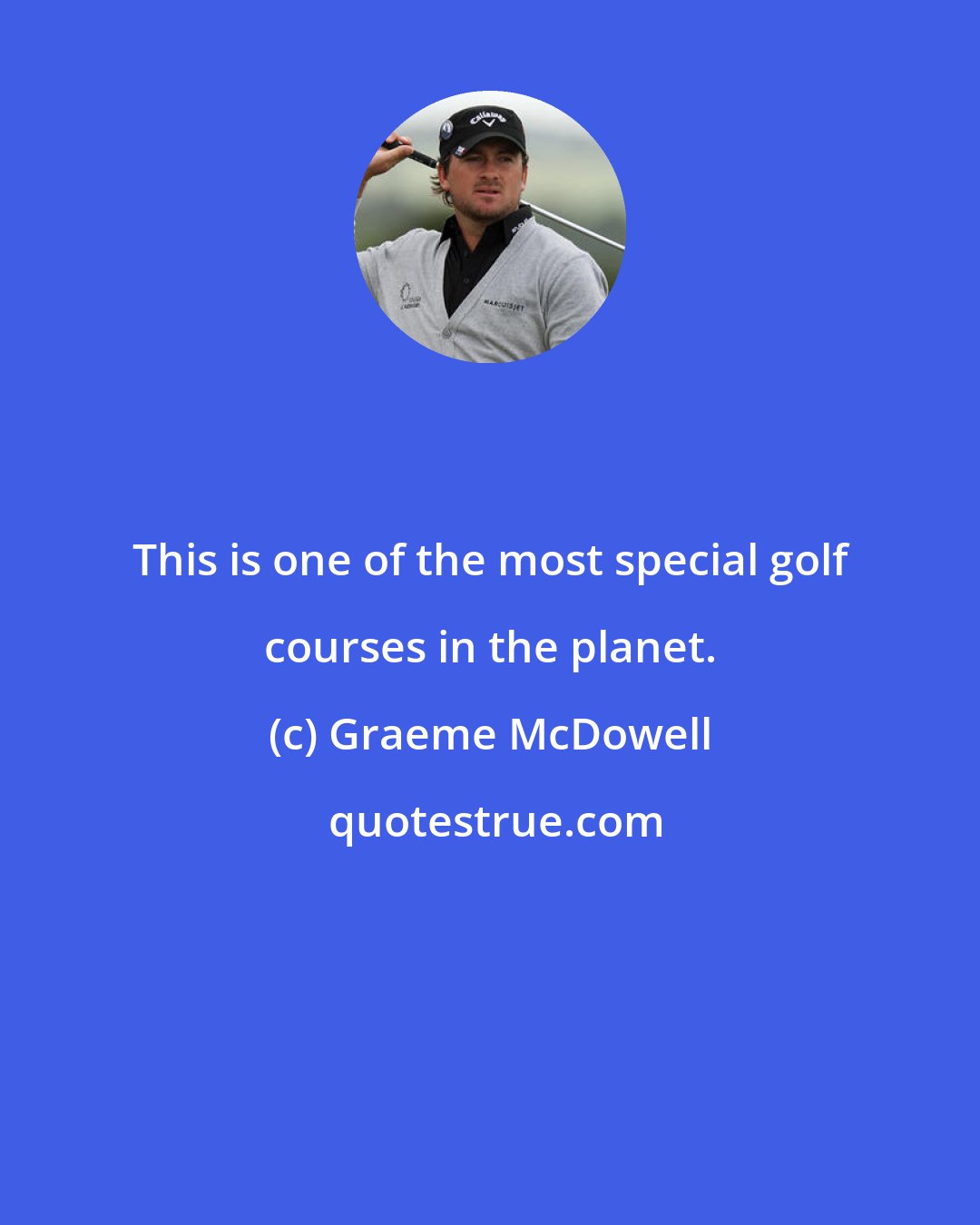 Graeme McDowell: This is one of the most special golf courses in the planet.