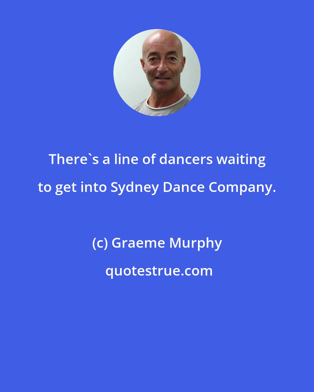 Graeme Murphy: There's a line of dancers waiting to get into Sydney Dance Company.