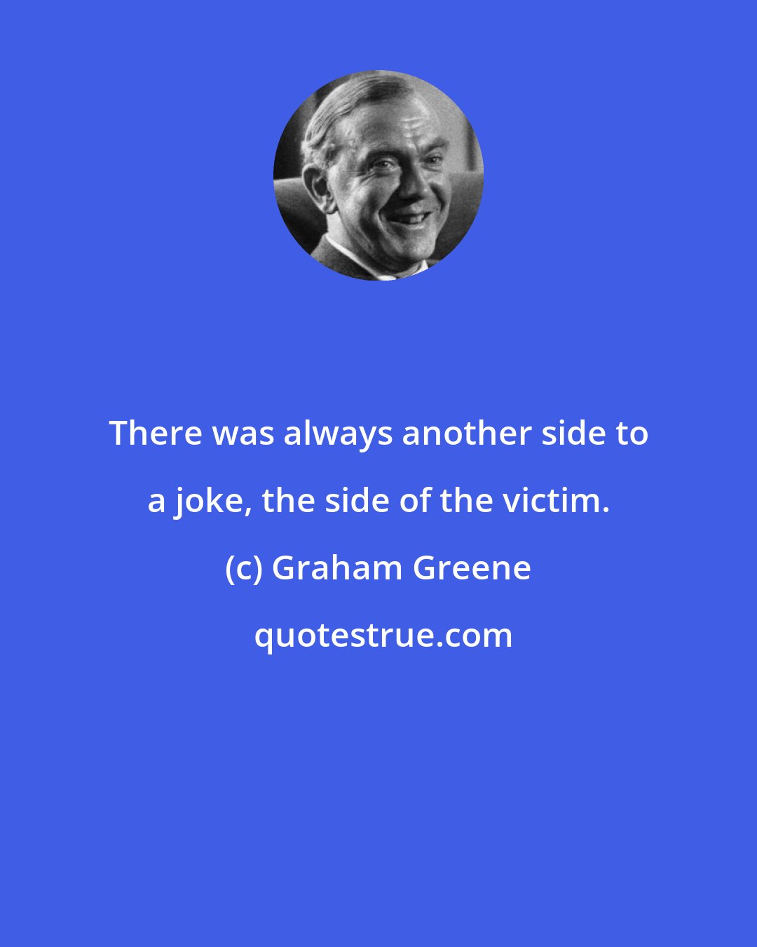 Graham Greene: There was always another side to a joke, the side of the victim.