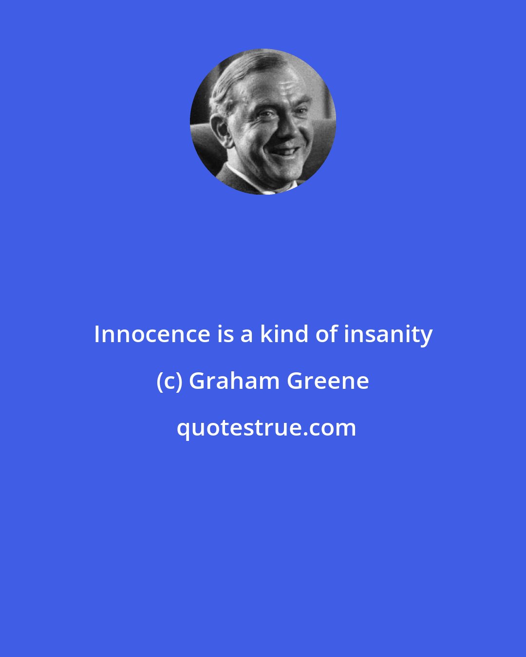 Graham Greene: Innocence is a kind of insanity