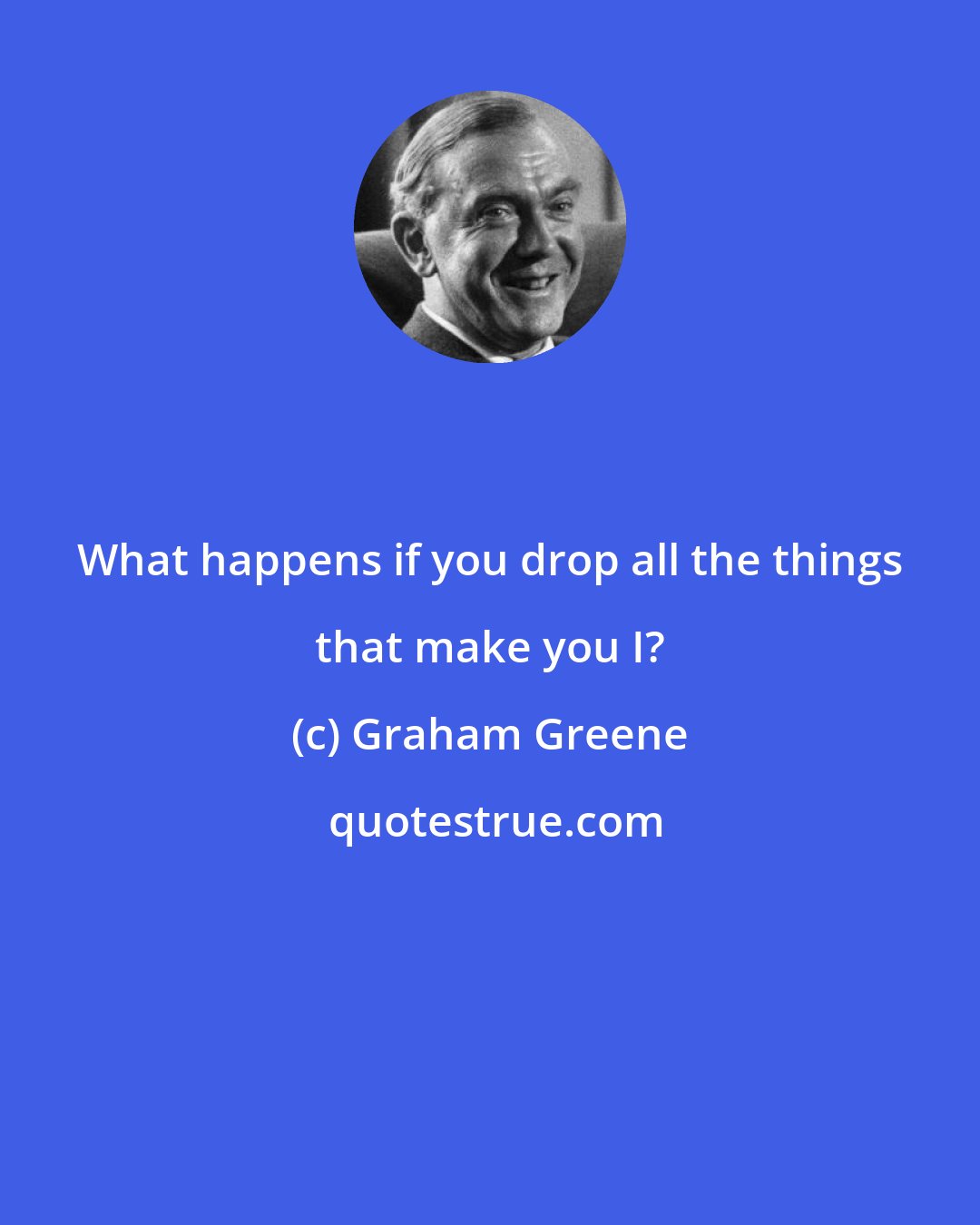 Graham Greene: What happens if you drop all the things that make you I?