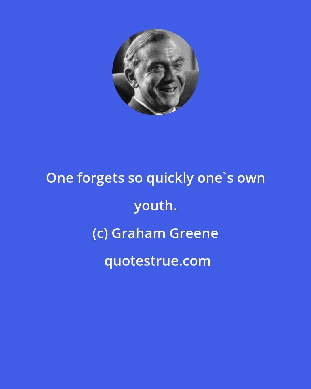 Graham Greene: One forgets so quickly one's own youth.