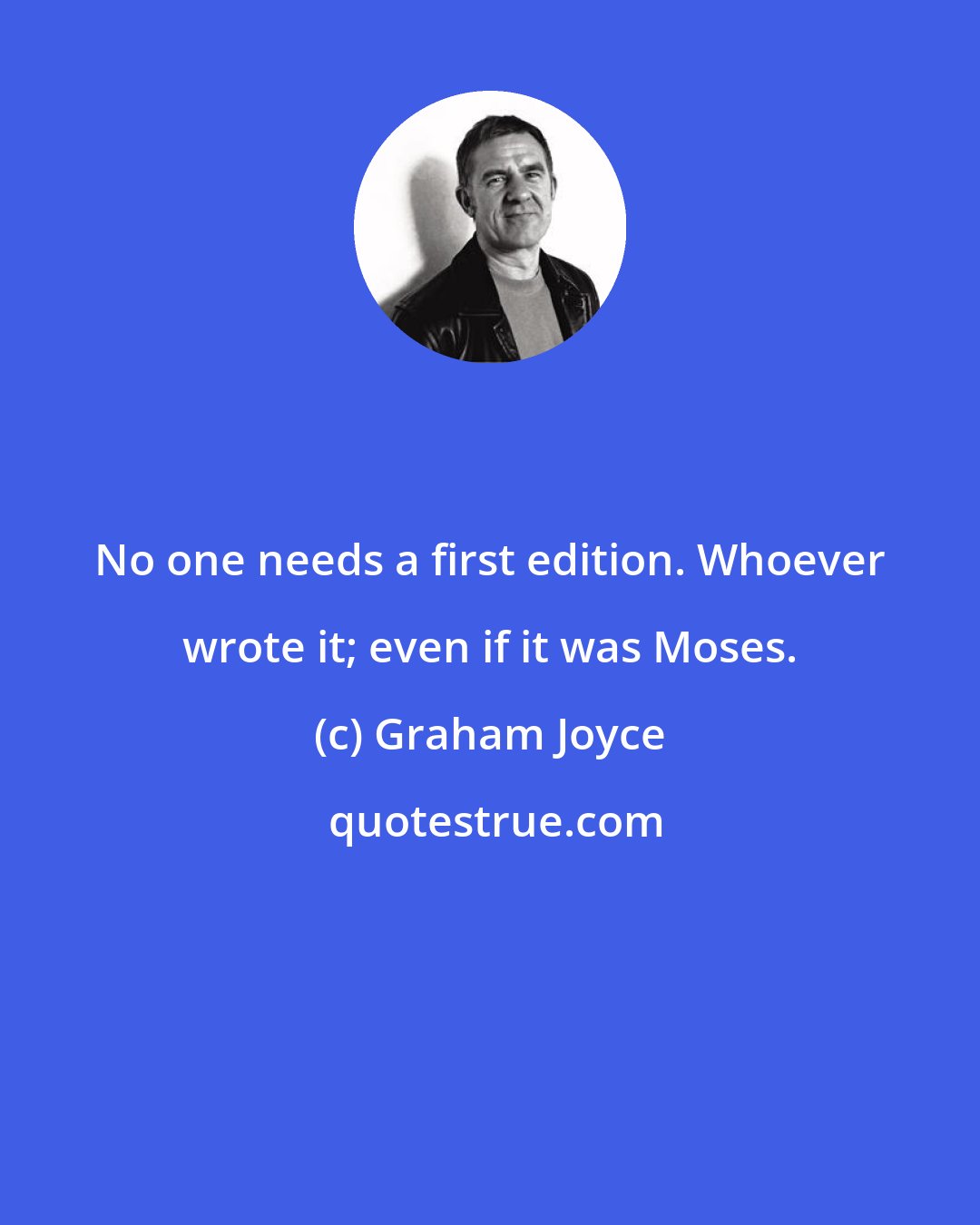 Graham Joyce: No one needs a first edition. Whoever wrote it; even if it was Moses.