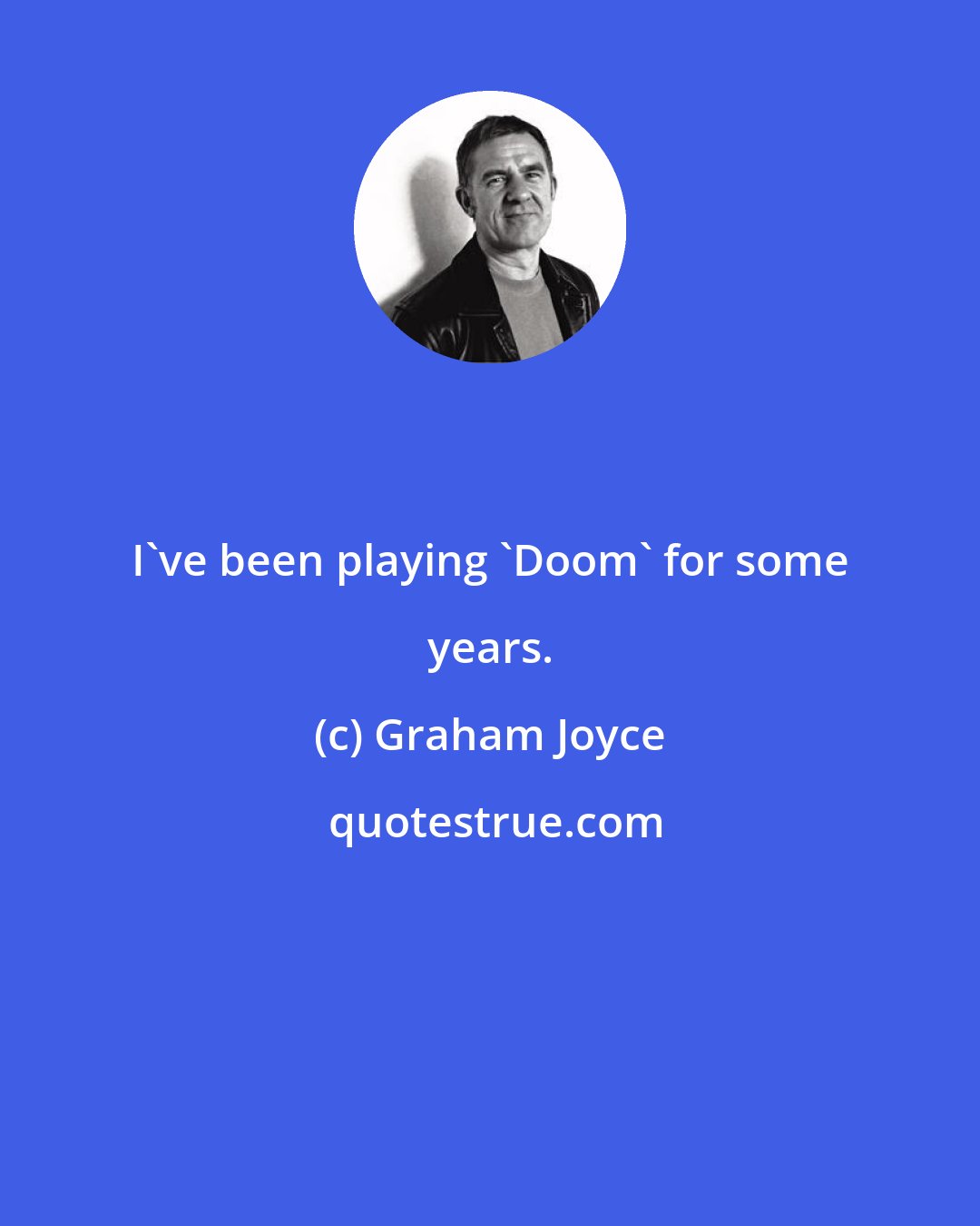 Graham Joyce: I've been playing 'Doom' for some years.