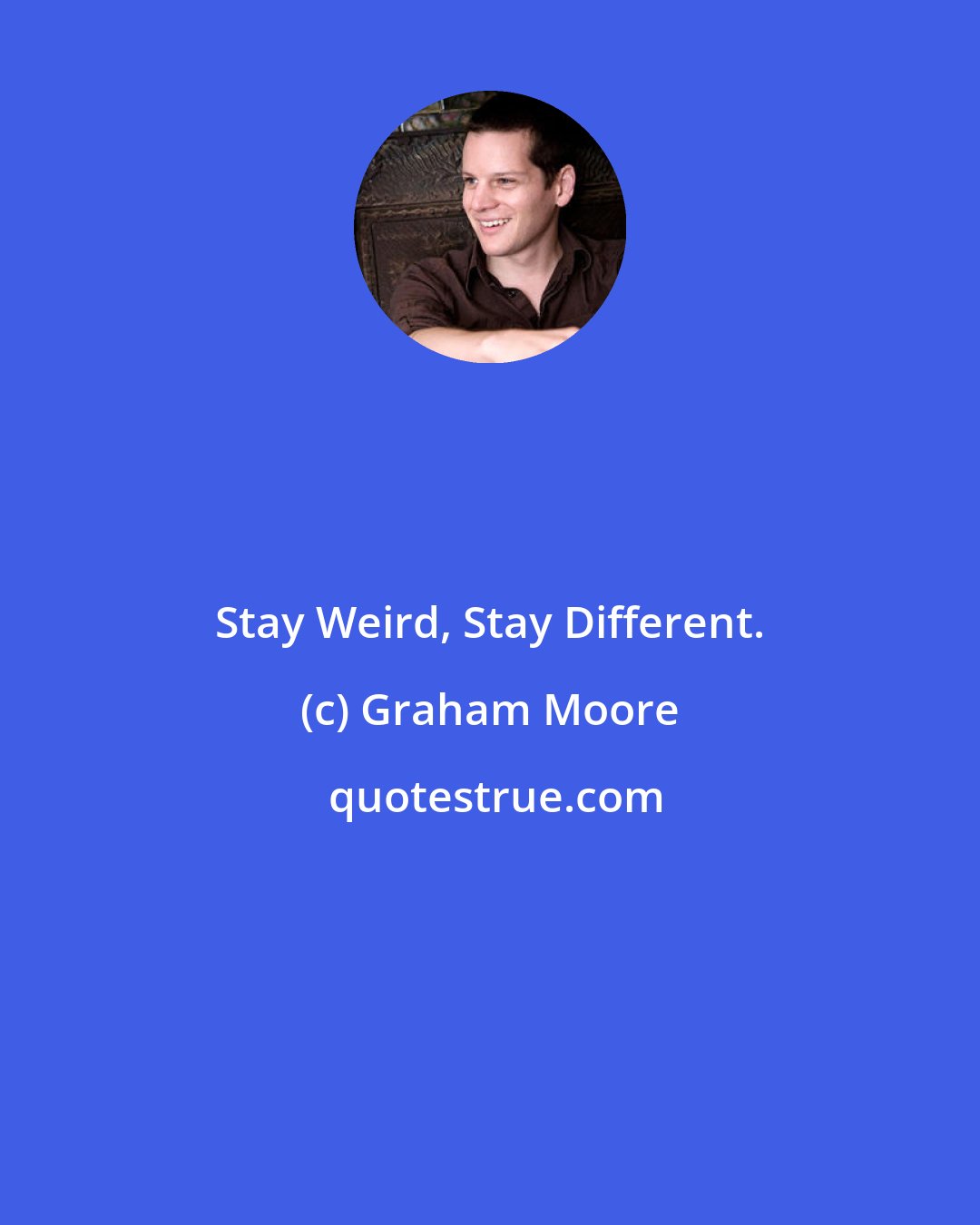 Graham Moore: Stay Weird, Stay Different.
