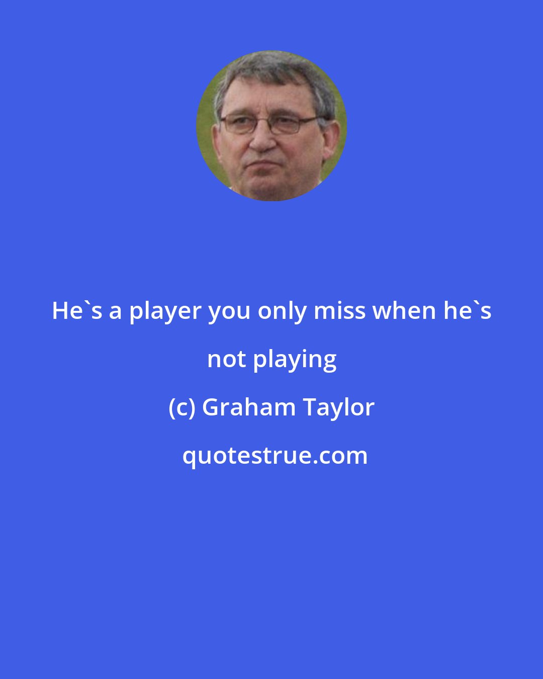 Graham Taylor: He's a player you only miss when he's not playing