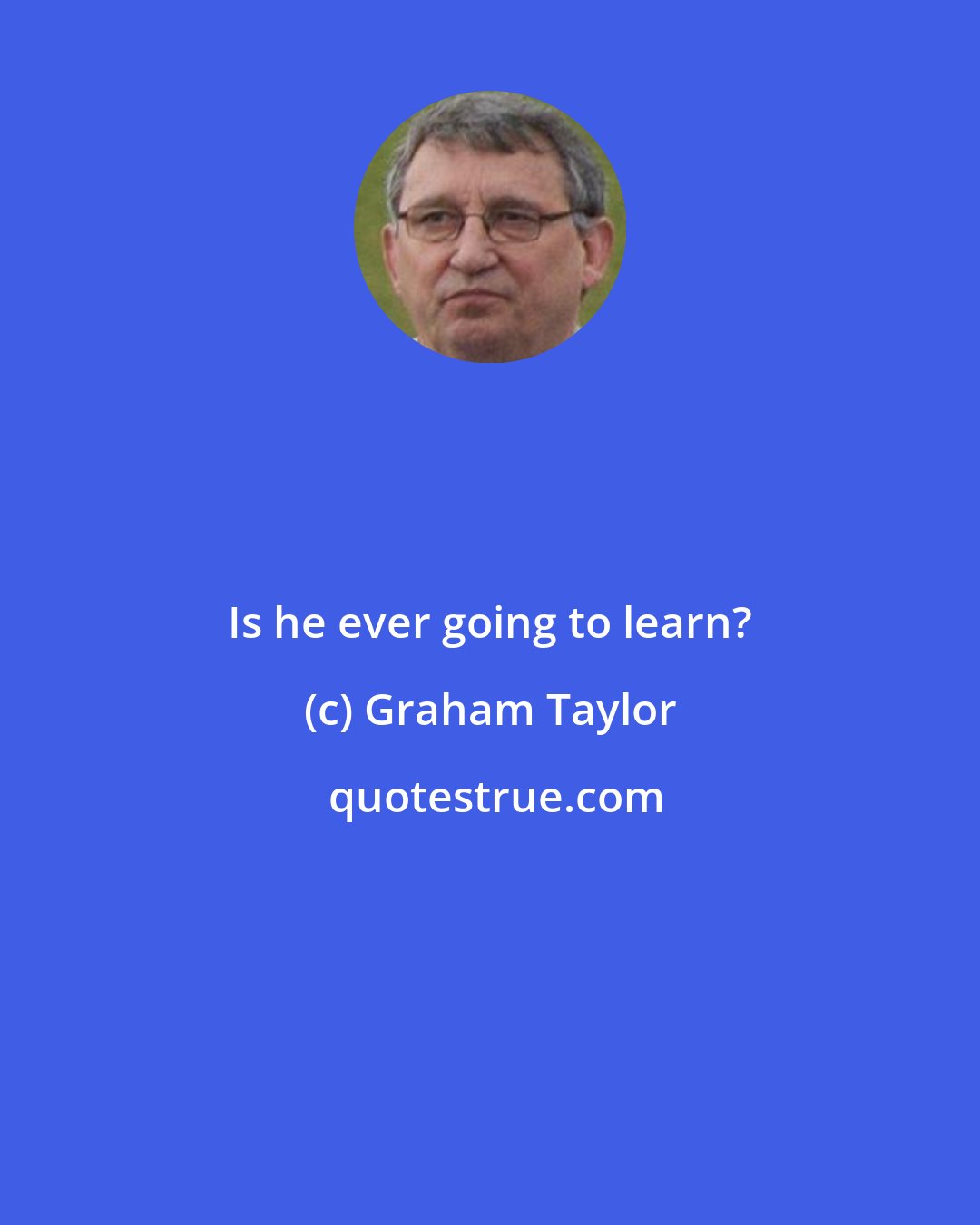 Graham Taylor: Is he ever going to learn?