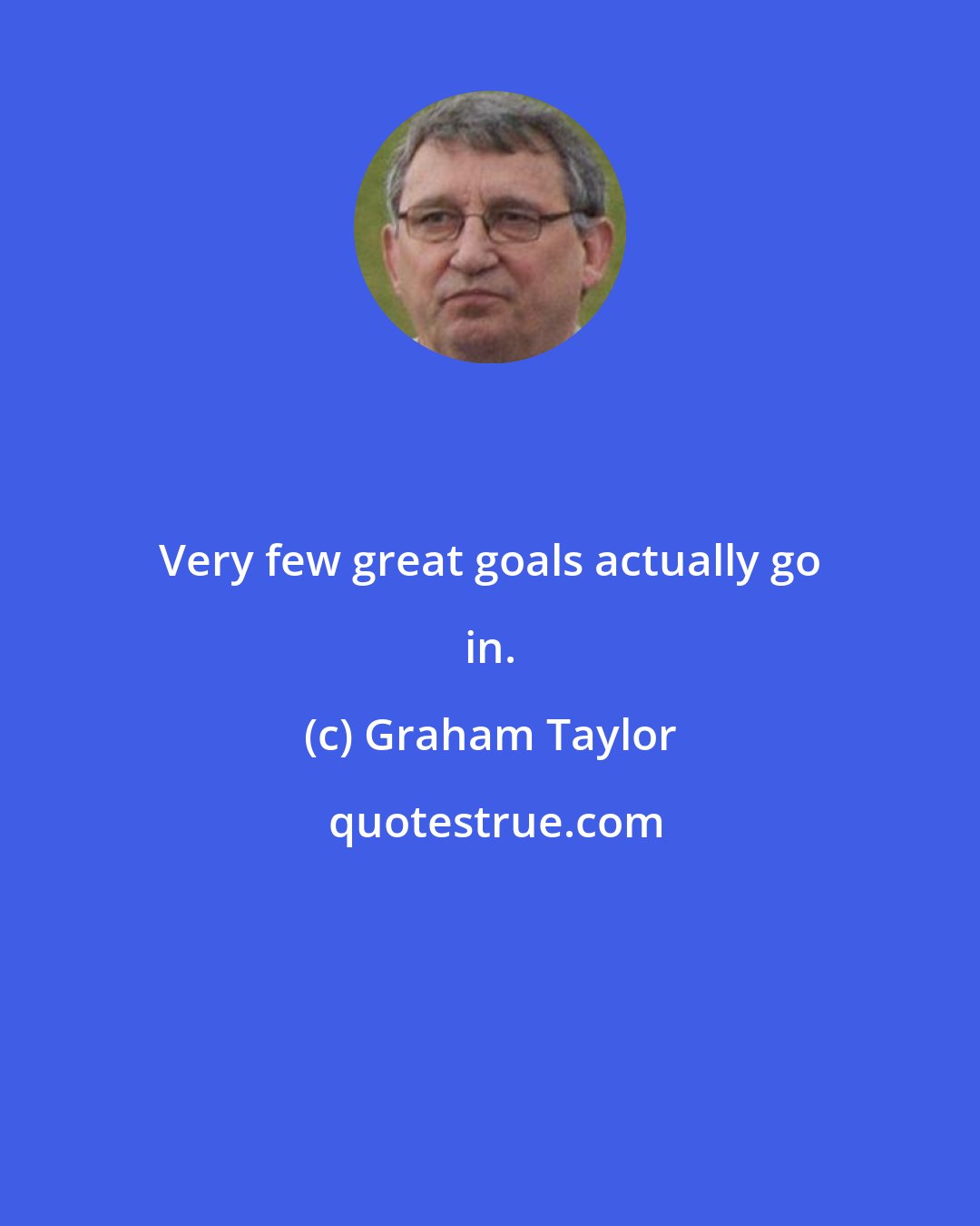 Graham Taylor: Very few great goals actually go in.