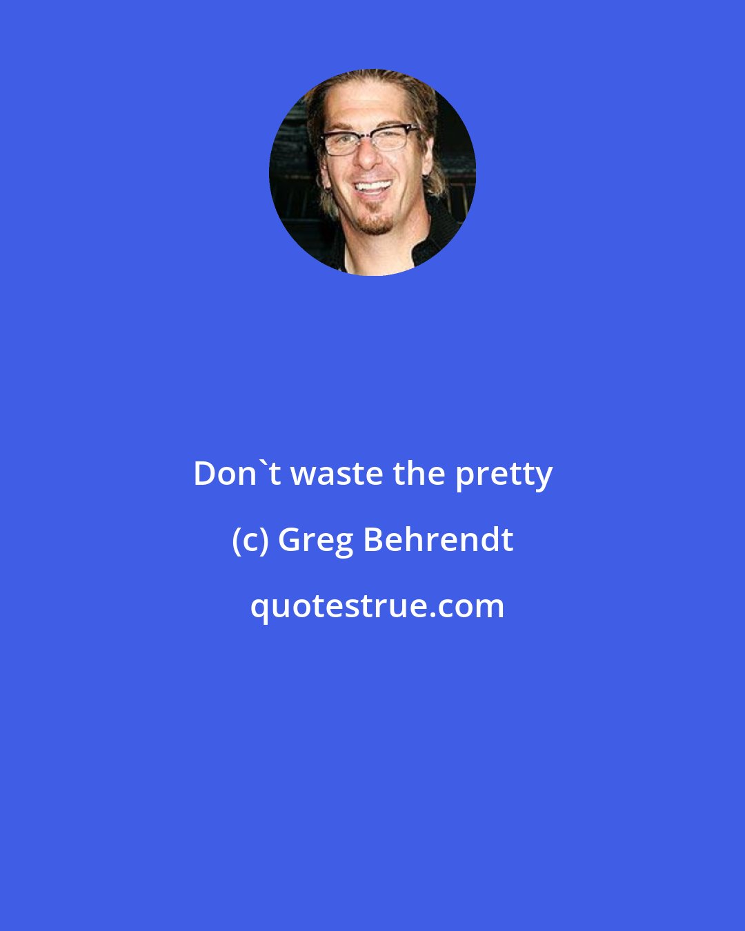 Greg Behrendt: Don't waste the pretty