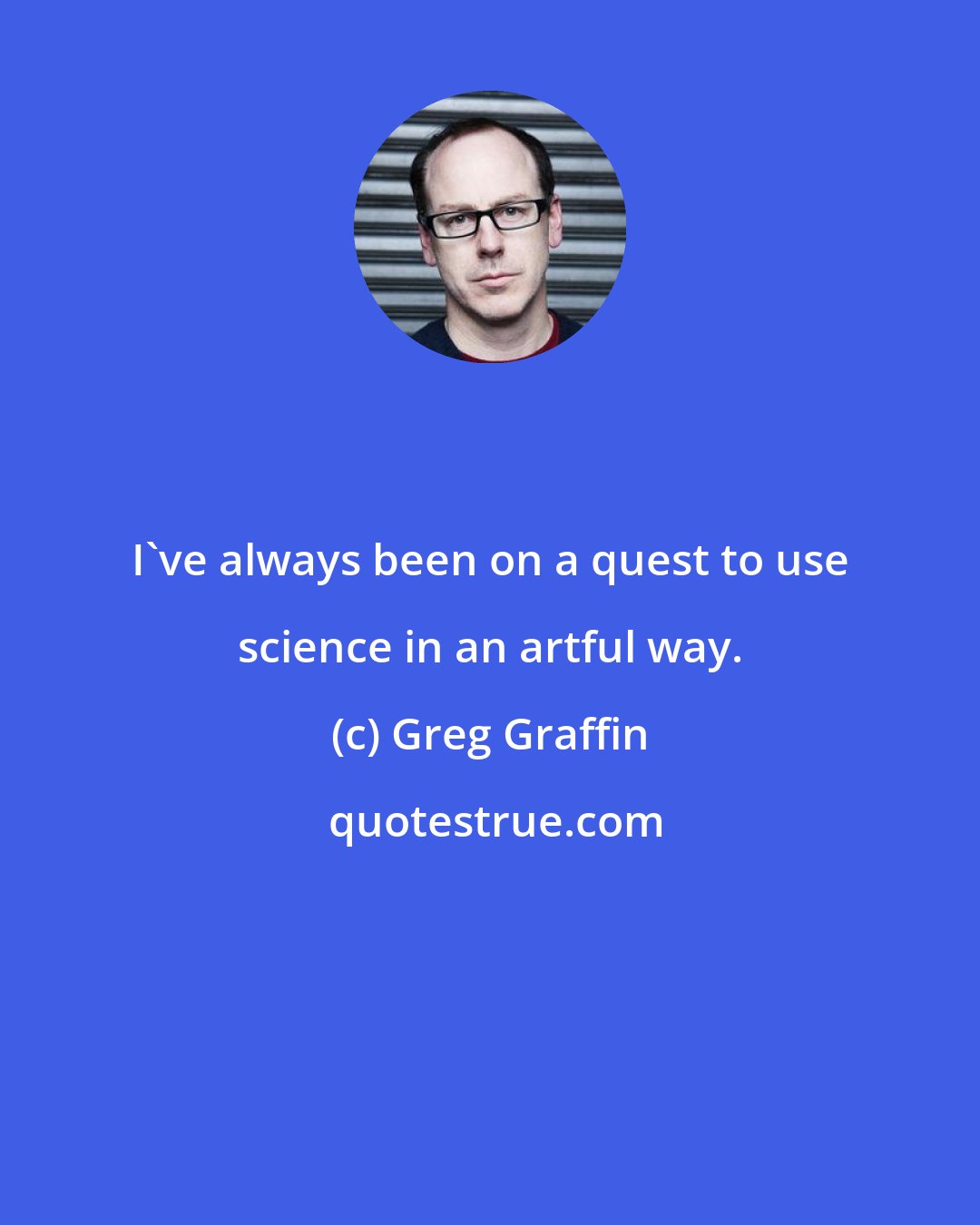 Greg Graffin: I've always been on a quest to use science in an artful way.