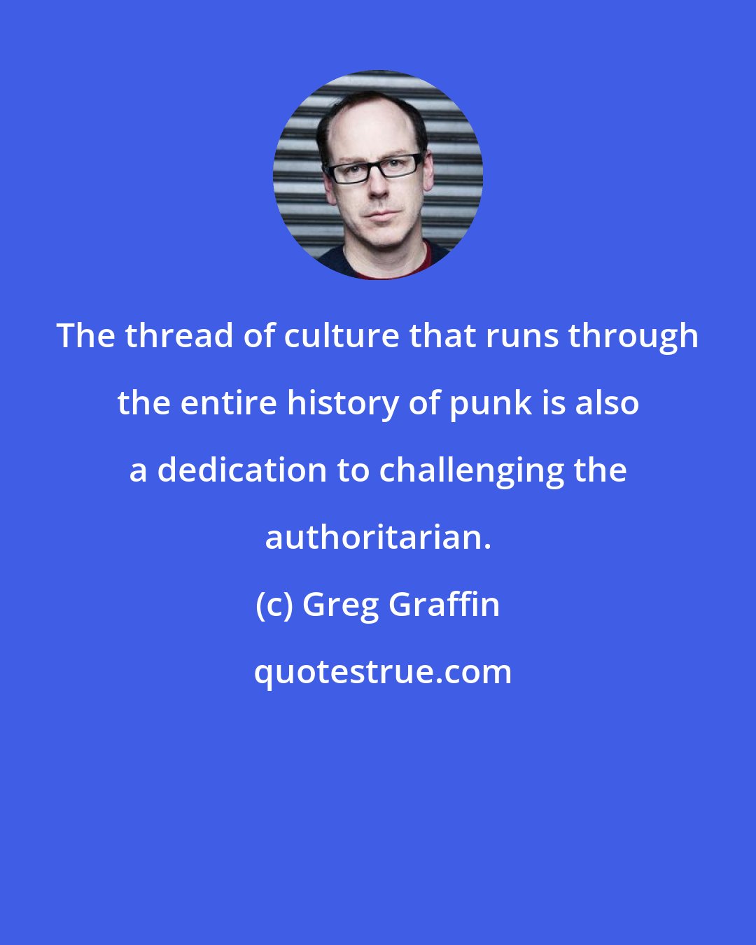 Greg Graffin: The thread of culture that runs through the entire history of punk is also a dedication to challenging the authoritarian.