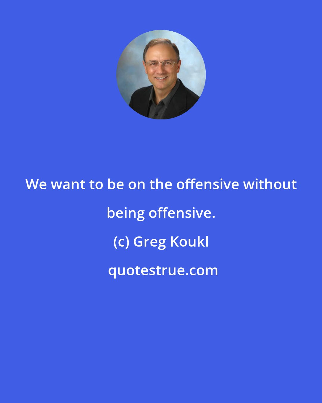 Greg Koukl: We want to be on the offensive without being offensive.