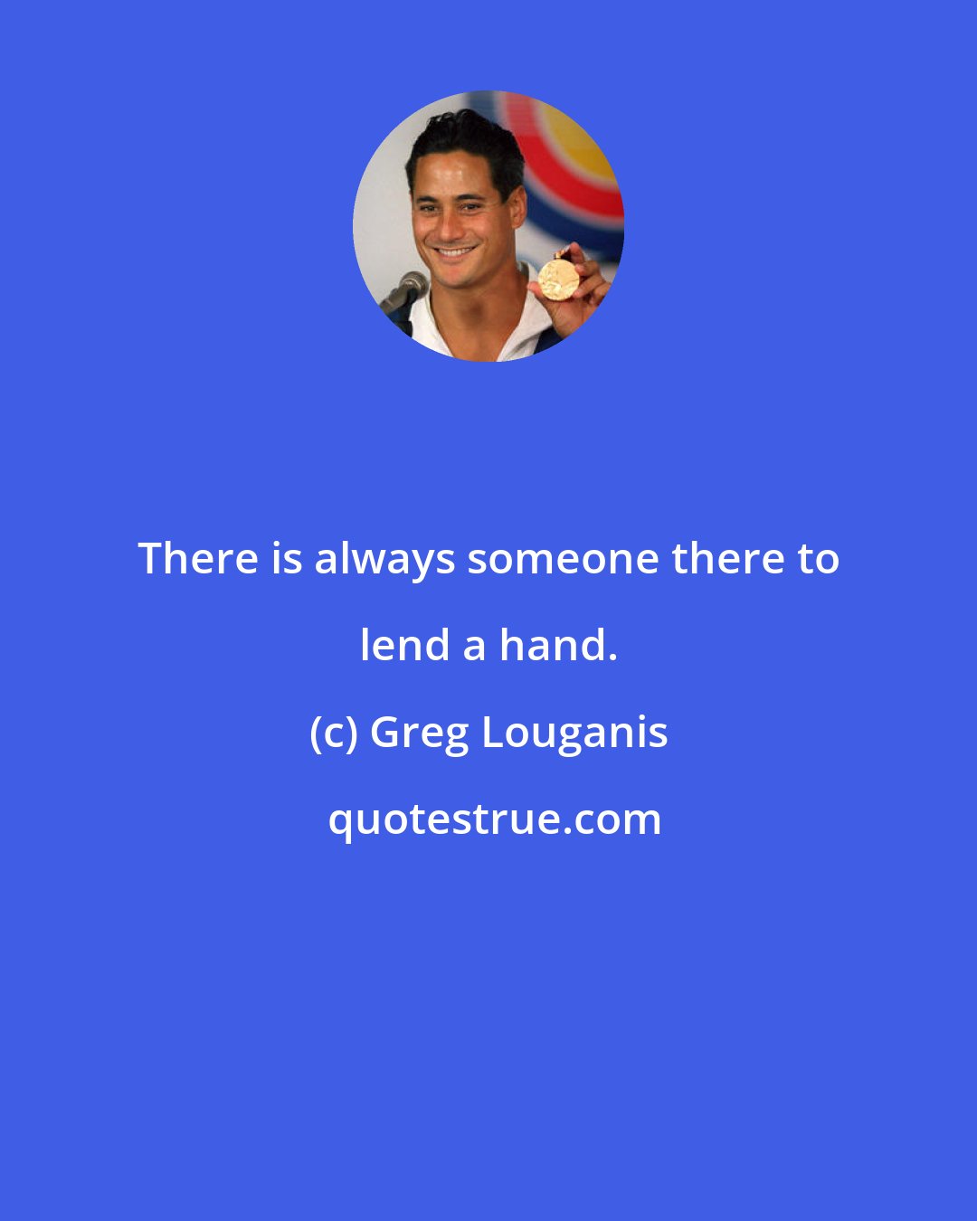 Greg Louganis: There is always someone there to lend a hand.