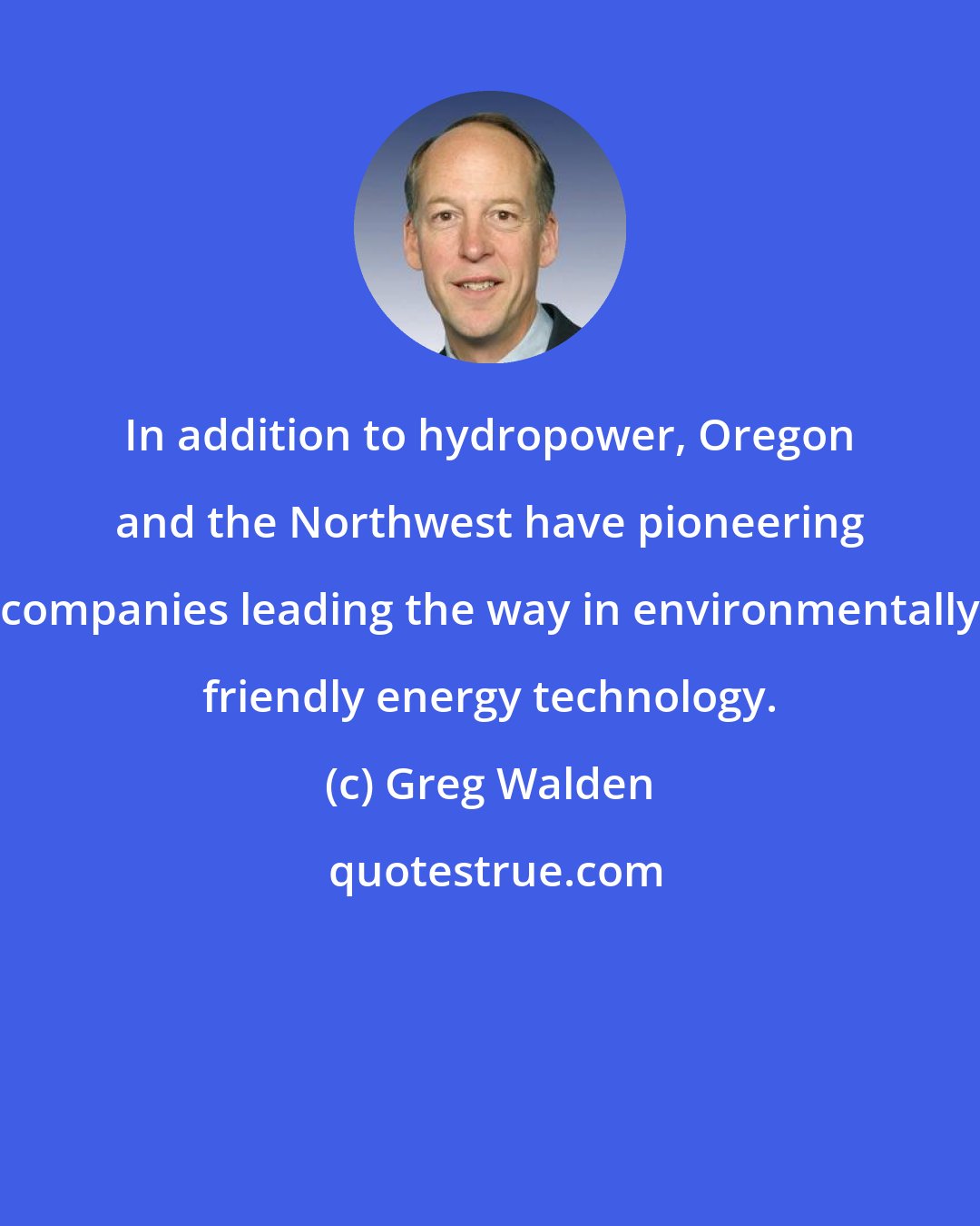 Greg Walden: In addition to hydropower, Oregon and the Northwest have pioneering companies leading the way in environmentally friendly energy technology.
