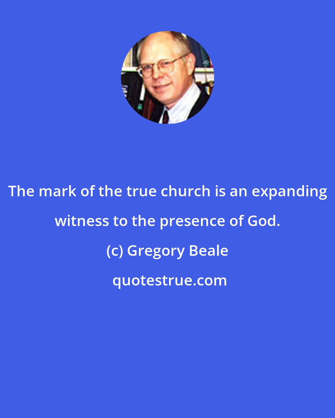 Gregory Beale: The mark of the true church is an expanding witness to the presence of God.