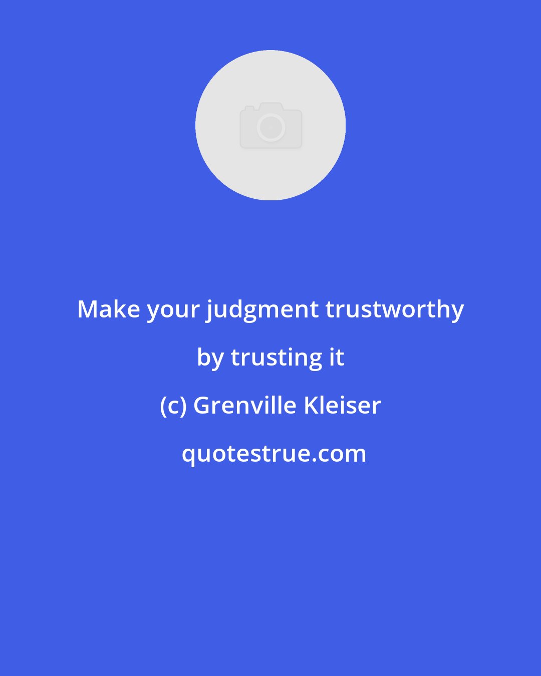 Grenville Kleiser: Make your judgment trustworthy by trusting it