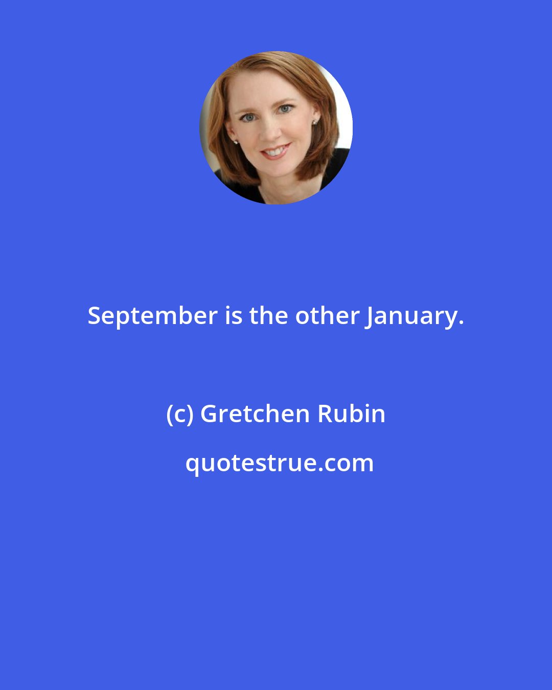 Gretchen Rubin: September is the other January.