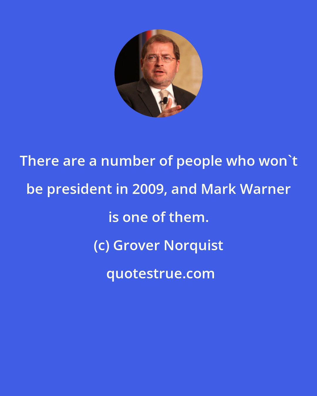 Grover Norquist: There are a number of people who won't be president in 2009, and Mark Warner is one of them.