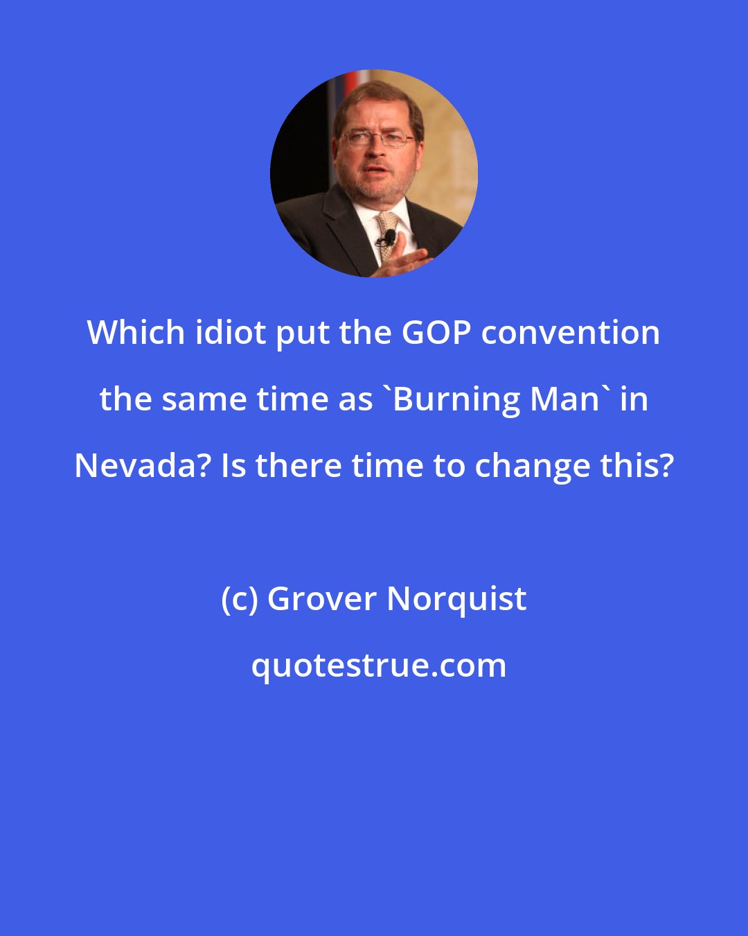 Grover Norquist: Which idiot put the GOP convention the same time as 'Burning Man' in Nevada? Is there time to change this?