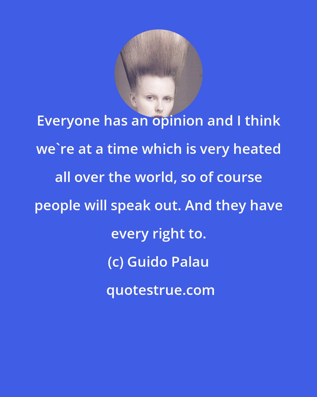 Guido Palau: Everyone has an opinion and I think we're at a time which is very heated all over the world, so of course people will speak out. And they have every right to.