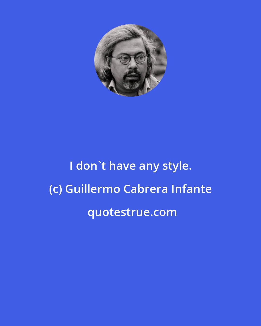 Guillermo Cabrera Infante: I don't have any style.