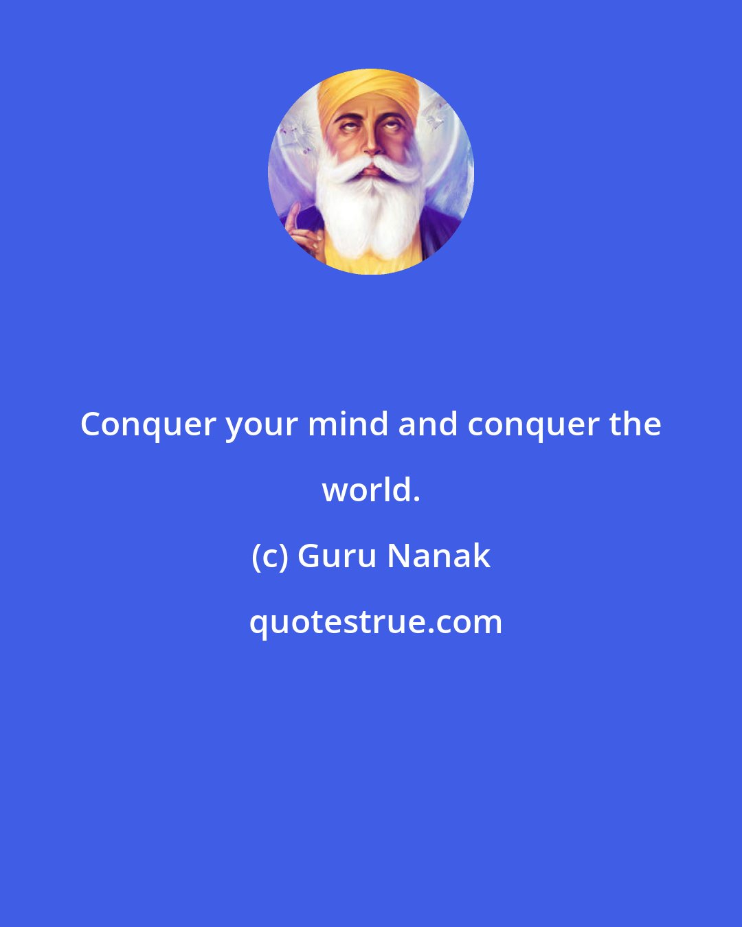 Guru Nanak: Conquer your mind and conquer the world.