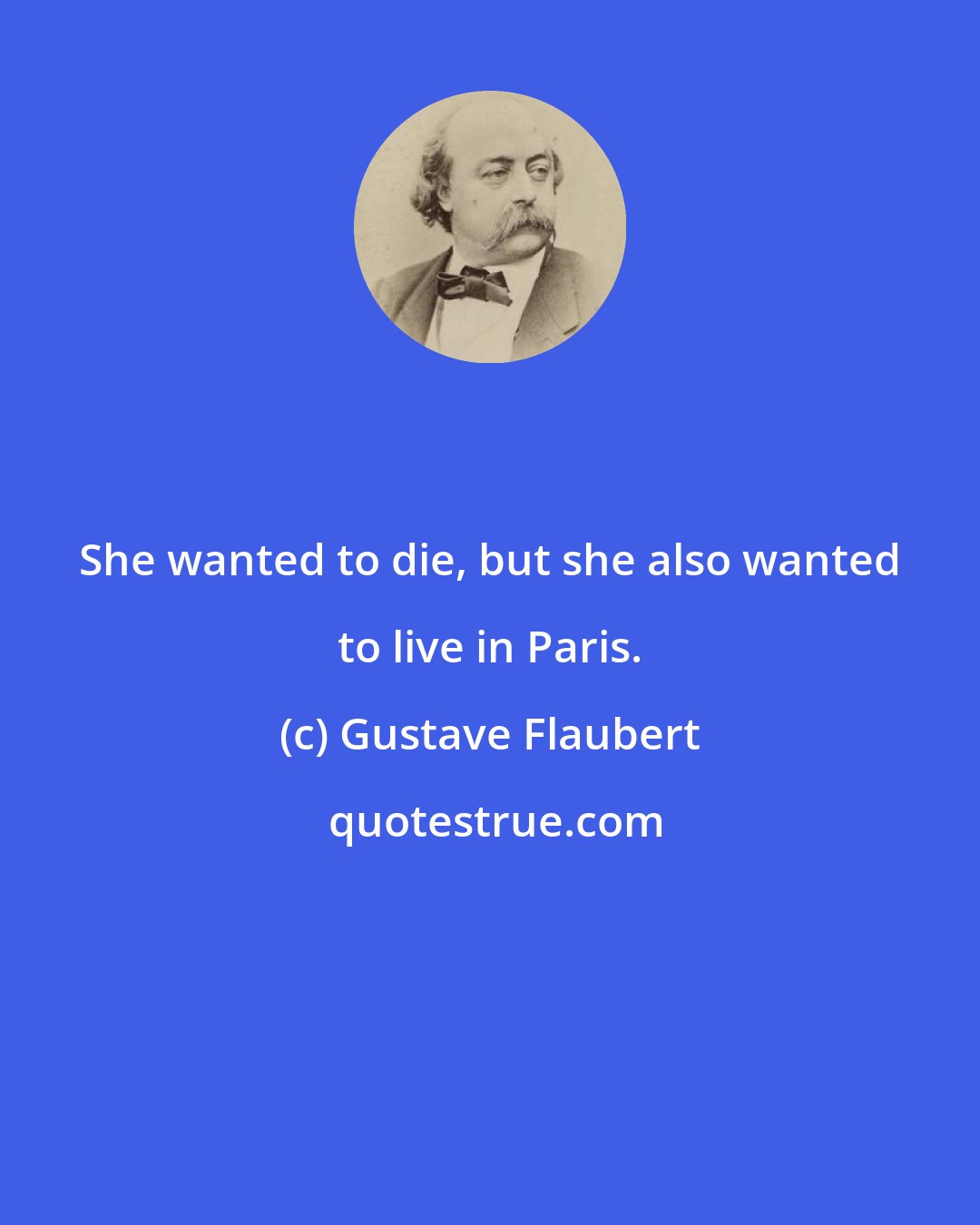 Gustave Flaubert: She wanted to die, but she also wanted to live in Paris.