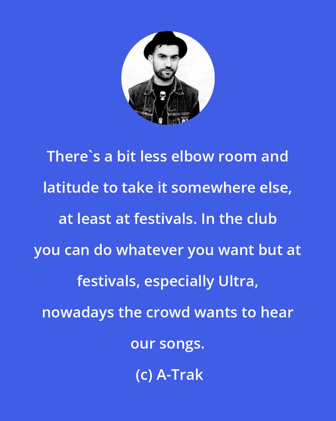 A-Trak: There's a bit less elbow room and latitude to take it somewhere else, at least at festivals. In the club you can do whatever you want but at festivals, especially Ultra, nowadays the crowd wants to hear our songs.