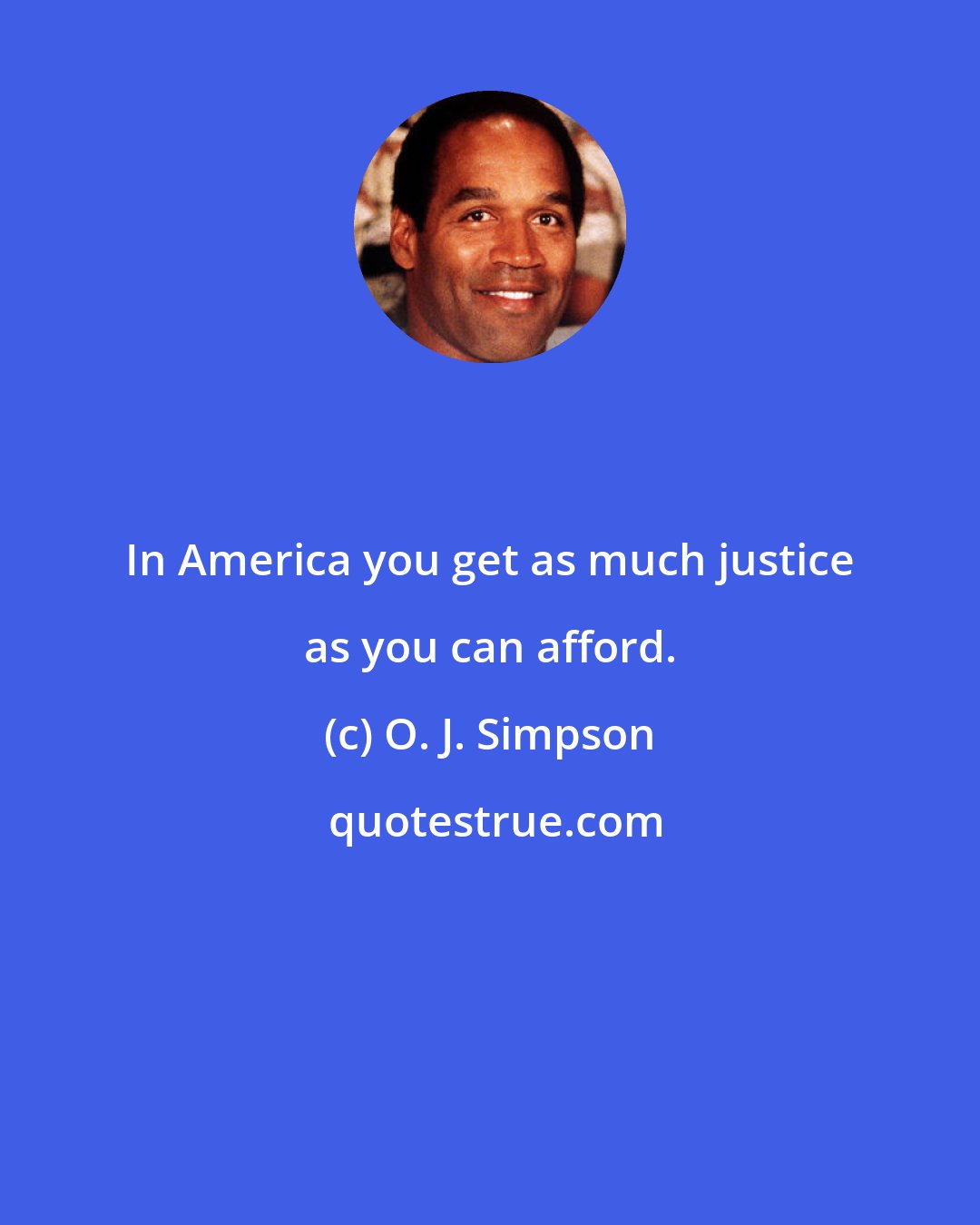 O. J. Simpson: In America you get as much justice as you can afford.