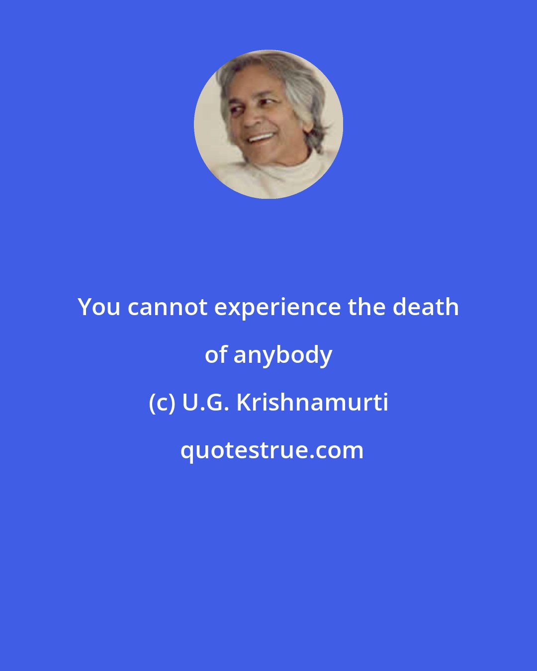 U.G. Krishnamurti: You cannot experience the death of anybody