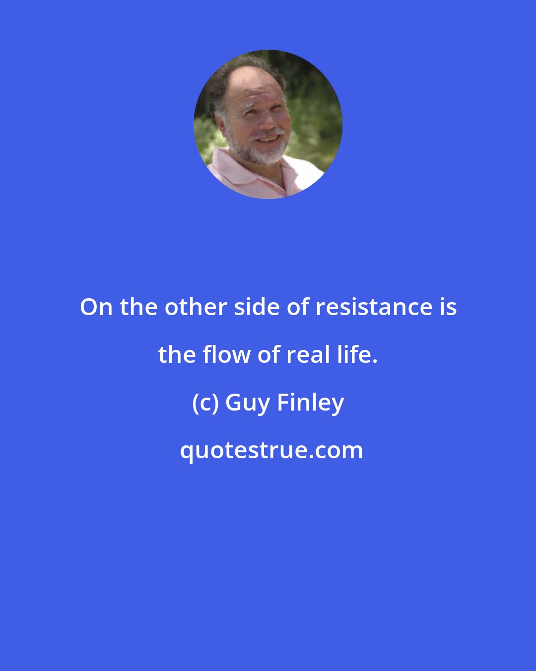 Guy Finley: On the other side of resistance is the flow of real life.