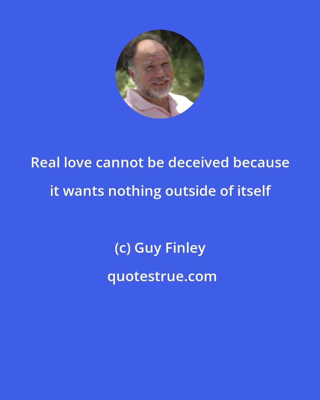 Guy Finley: Real love cannot be deceived because it wants nothing outside of itself