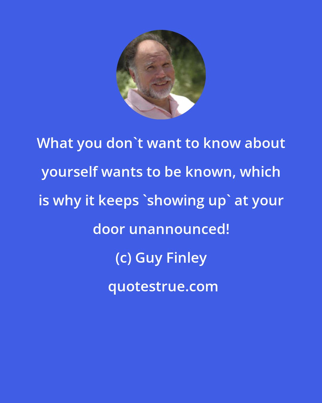 Guy Finley: What you don't want to know about yourself wants to be known, which is why it keeps 'showing up' at your door unannounced!