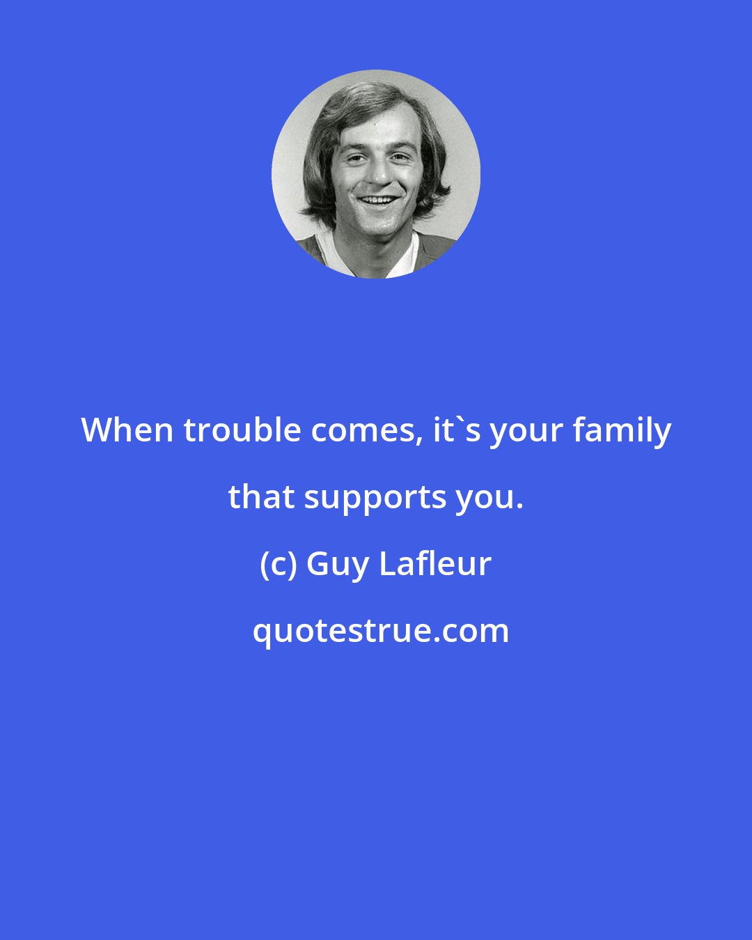 Guy Lafleur: When trouble comes, it's your family that supports you.